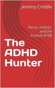 The ADHD Hunter: Focus, Instinct, and the Pursuit of Elk cover